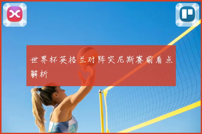 世界杯英格兰对阵突尼斯赛前看点解析