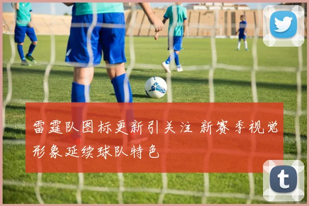 雷霆队图标更新引关注 新赛季视觉形象延续球队特色