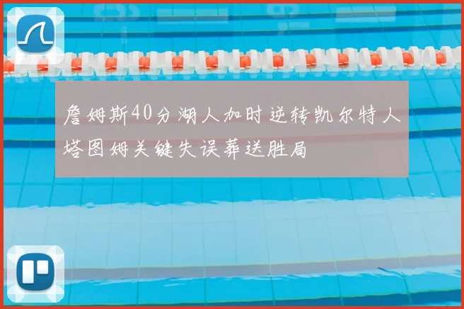 詹姆斯40分湖人加时逆转凯尔特人塔图姆关键失误葬送胜局