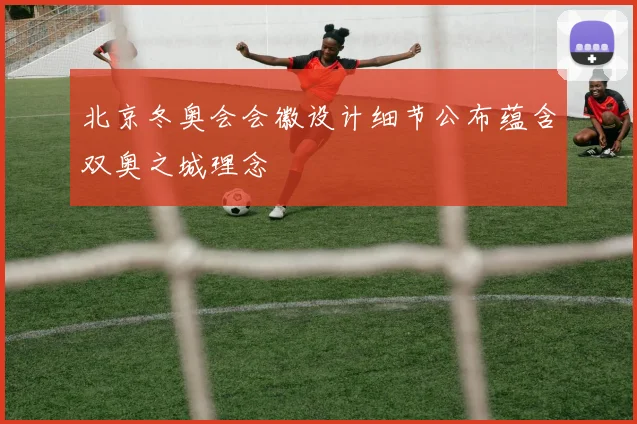 北京冬奥会会徽设计细节公布蕴含双奥之城理念