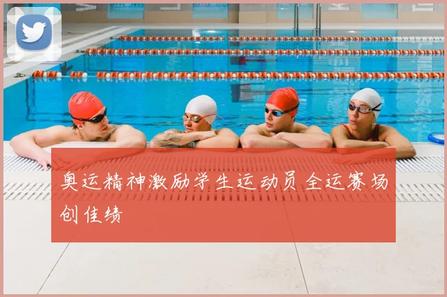 奥运精神激励学生运动员全运赛场创佳绩